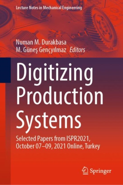 Digitizing Production Systems : Selected Papers from ISPR2021, October 07-09, 2021 Online, Turkey, EPUB eBook
