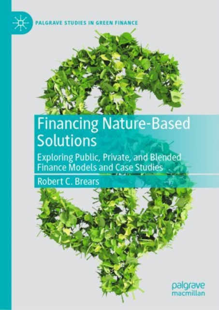 Financing Nature-Based Solutions : Exploring Public, Private, and Blended Finance Models and Case Studies, EPUB eBook