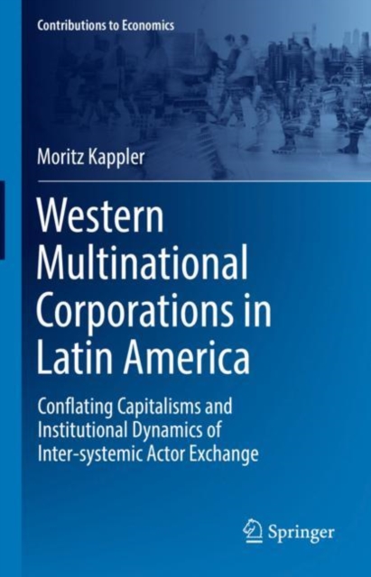 Western Multinational Corporations in Latin America : Conflating Capitalisms and Institutional Dynamics of Inter-systemic Actor Exchange, EPUB eBook