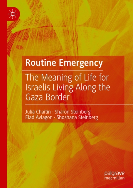 Routine Emergency : The Meaning of Life for Israelis Living Along the Gaza Border, EPUB eBook