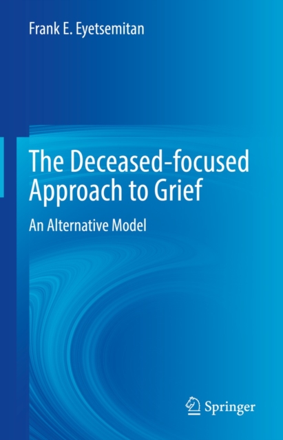 The Deceased-focused Approach to Grief : An Alternative Model, EPUB eBook