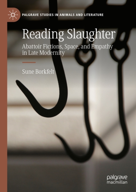 Reading Slaughter : Abattoir Fictions, Space, and Empathy in Late Modernity, EPUB eBook