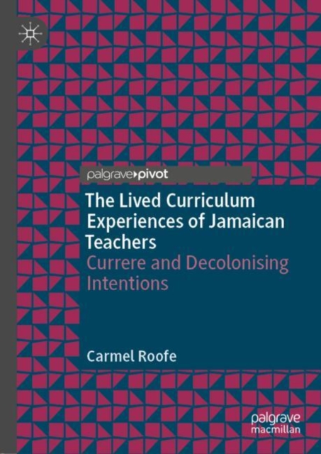 The Lived Curriculum Experiences of Jamaican Teachers : Currere and Decolonising Intentions, EPUB eBook