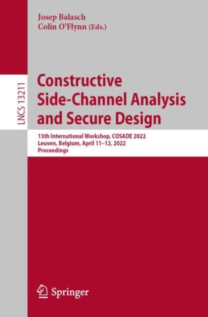 Constructive Side-Channel Analysis and Secure Design : 13th International Workshop, COSADE 2022, Leuven, Belgium, April 11-12, 2022, Proceedings, EPUB eBook