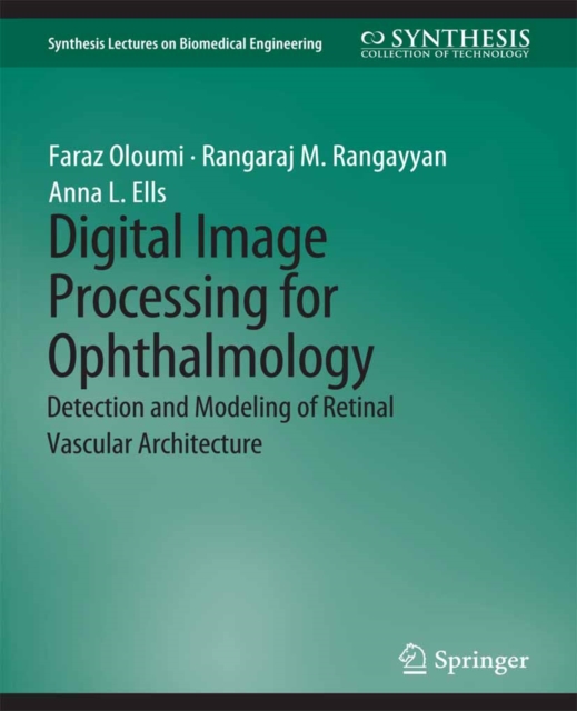 Digital Image Processing for Ophthalmology : Detection and Modeling of Retinal Vascular Architecture, PDF eBook