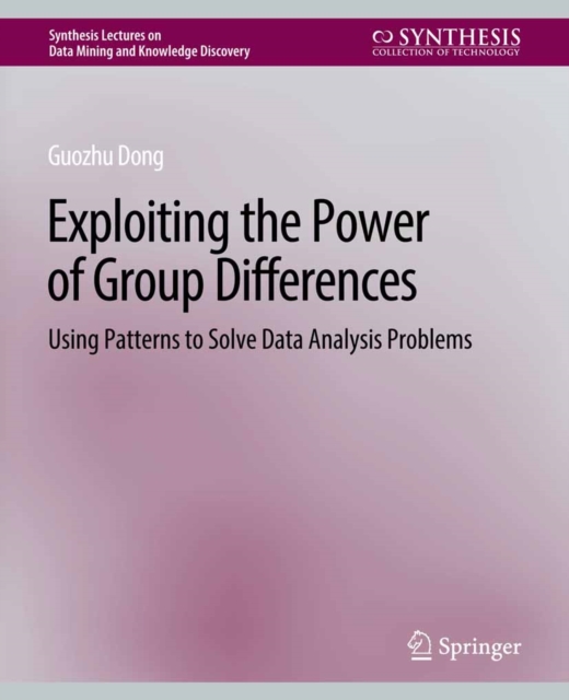 Exploiting the Power of Group Differences : Using Patterns to Solve Data Analysis Problems, PDF eBook