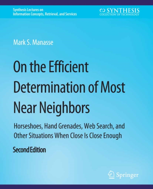 On the Efficient Determination of Most Near Neighbors : Horseshoes, Hand Grenades, Web Search and Other Situations When Close Is Close Enough, Second Edition, PDF eBook