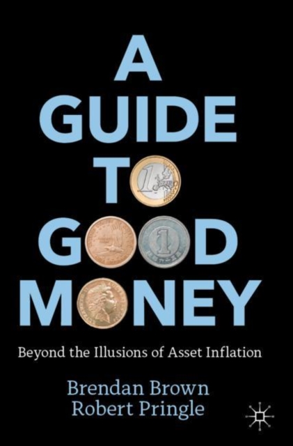 A Guide to Good Money : Beyond the Illusions of Asset Inflation, EPUB eBook