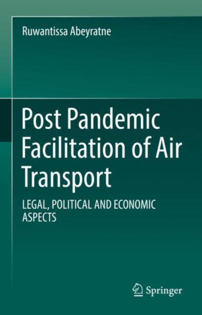 Post Pandemic Facilitation of Air Transport : LEGAL, POLITICAL AND ECONOMIC ASPECTS, EPUB eBook