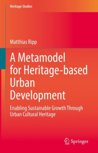 A Metamodel for Heritage-based Urban Development : Enabling Sustainable Growth Through Urban Cultural Heritage, EPUB eBook