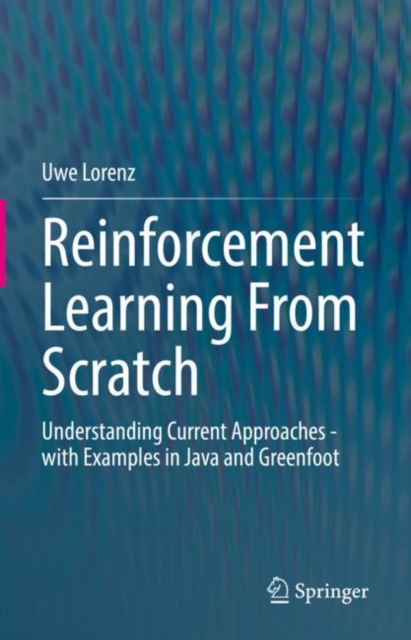 Reinforcement Learning From Scratch : Understanding Current Approaches - with Examples in Java and Greenfoot, EPUB eBook