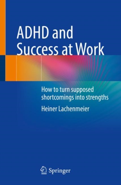 ADHD and Success at Work : How to turn supposed shortcomings into strengths, EPUB eBook