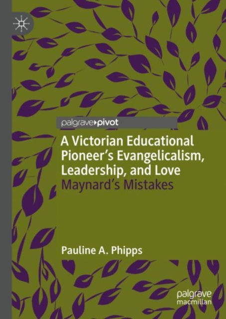 A Victorian Educational Pioneer's Evangelicalism, Leadership, and Love : Maynard's Mistakes, EPUB eBook