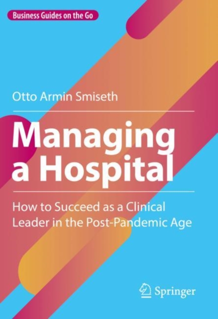 Managing a Hospital : How to Succeed as a Clinical Leader in the Post-Pandemic Age, EPUB eBook