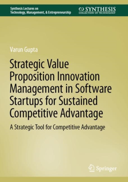 Strategic Value Proposition Innovation Management in Software Startups for Sustained Competitive Advantage : A Strategic Tool for Competitive Advantage, EPUB eBook