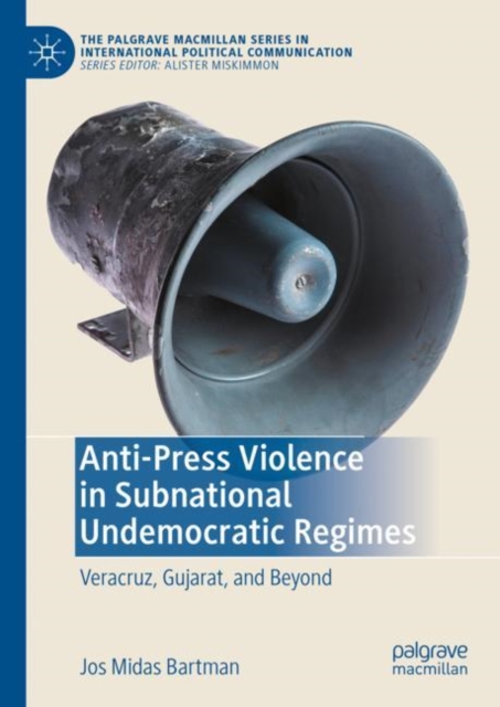 Anti-Press Violence in Subnational Undemocratic Regimes : Veracruz, Gujarat, and Beyond, EPUB eBook
