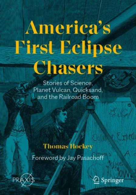 America's First Eclipse Chasers : Stories of Science, Planet Vulcan, Quicksand, and the Railroad Boom, EPUB eBook