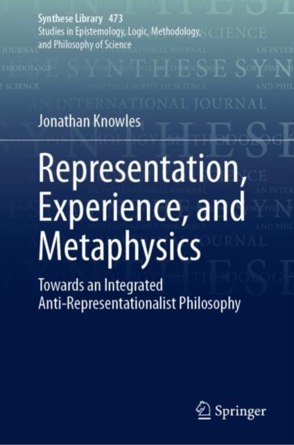 Representation, Experience, and Metaphysics : Towards an Integrated Anti-Representationalist Philosophy, EPUB eBook