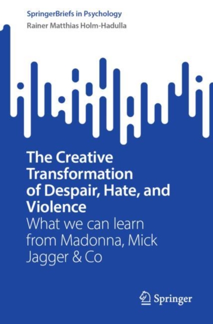The Creative Transformation of Despair, Hate, and Violence : What we can learn from Madonna, Mick Jagger & Co, EPUB eBook