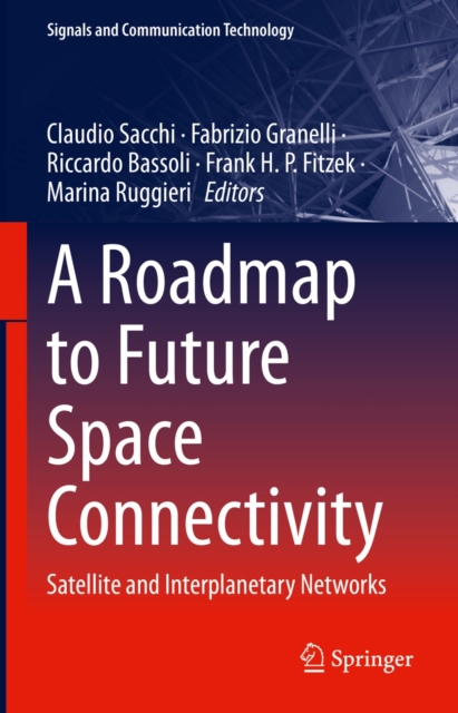 A Roadmap to Future Space Connectivity : Satellite and Interplanetary Networks, EPUB eBook