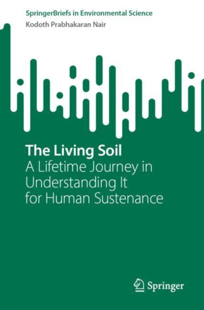 The Living Soil : A Lifetime Journey in Understanding It for Human Sustenance, EPUB eBook