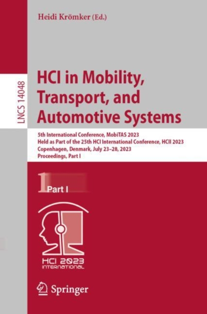 HCI in Mobility, Transport, and Automotive Systems : 5th International Conference, MobiTAS 2023, Held as Part of the 25th HCI International Conference, HCII 2023, Copenhagen, Denmark, July 23-28, 2023, EPUB eBook