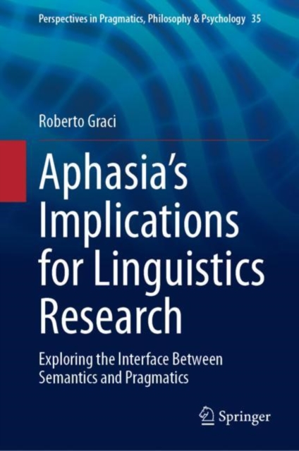 Aphasia's Implications for Linguistics Research : Exploring the Interface Between Semantics and Pragmatics, EPUB eBook