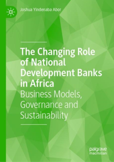 The Changing Role of National Development Banks in Africa : Business Models, Governance and Sustainability, EPUB eBook