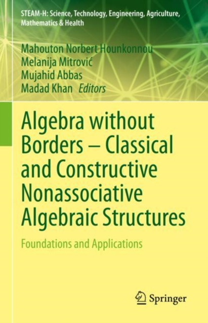 Algebra without Borders - Classical and Constructive Nonassociative Algebraic Structures : Foundations and Applications, EPUB eBook