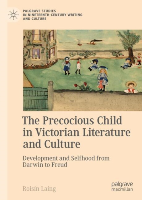 The Precocious Child in Victorian Literature and Culture :  Development and Selfhood from Darwin to Freud, EPUB eBook
