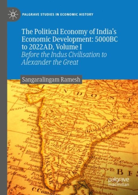 The Political Economy of India's Economic Development: 5000BC to 2022AD, Volume I : Before the Indus Civilisation to Alexander the Great, EPUB eBook