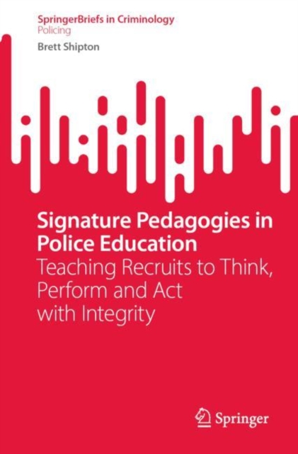 Signature Pedagogies in Police Education : Teaching Recruits to Think, Perform and Act with Integrity, EPUB eBook