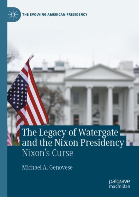 The Legacy of Watergate and the Nixon Presidency : Nixon's Curse, EPUB eBook