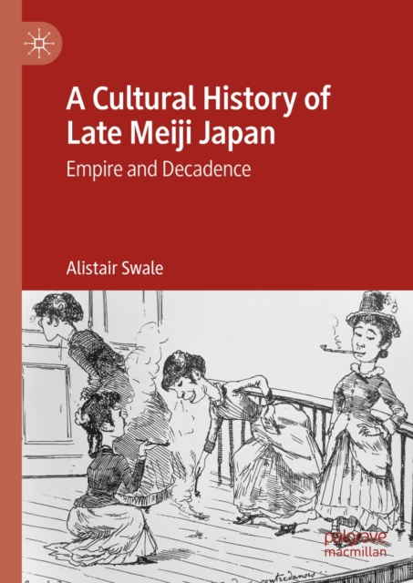 A Cultural History of Late Meiji Japan : Empire and Decadence, EPUB eBook