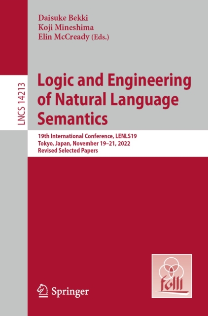 Logic and Engineering of Natural Language Semantics : 19th International Conference, LENLS19, Tokyo, Japan, November 19-21, 2022, Revised Selected Papers, EPUB eBook