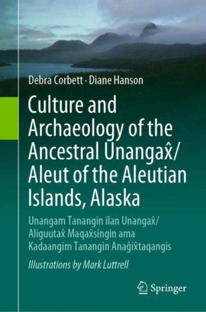 Culture and Archaeology of the Ancestral Unangax/Aleut of the Aleutian Islands, Alaska : Unangam Tanangin ilan Unangax/Aliguutax Maqaxsingin ama Kadaangim Tanangin Anagixtaqangis, EPUB eBook