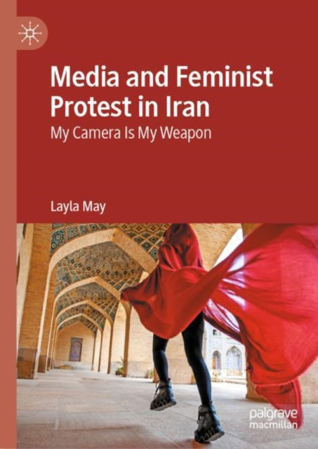 Media and Feminist Protest in Iran : My Camera Is My Weapon, EPUB eBook