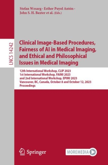 Clinical Image-Based Procedures,  Fairness of AI in Medical Imaging, and Ethical and Philosophical Issues in Medical Imaging : 12th International Workshop, CLIP 2023 1st International Workshop, FAIMI, EPUB eBook