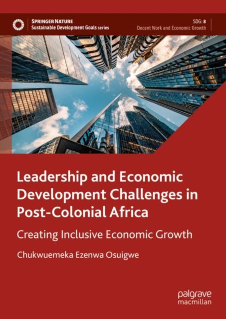 Leadership and Economic Development Challenges in Post-Colonial Africa : Creating Inclusive Economic Growth, EPUB eBook