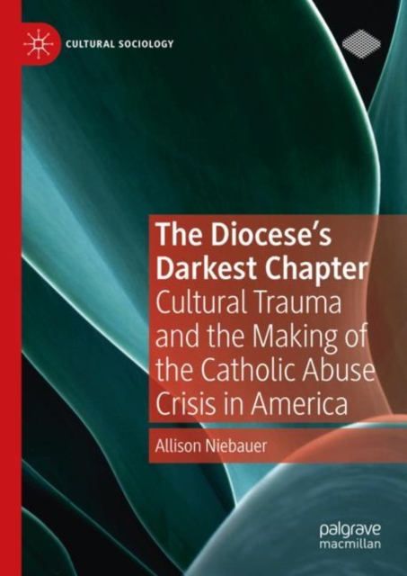 The Diocese's Darkest Chapter : Cultural Trauma and the Making of the Catholic Abuse Crisis in America, EPUB eBook
