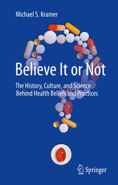 Believe It or Not : The History, Culture, and Science Behind Health Beliefs and Practices, EPUB eBook