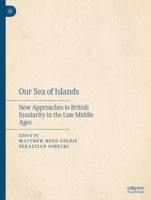 Our Sea of Islands : New Approaches to British Insularity in the Late Middle Ages, PDF eBook