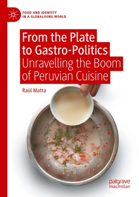 From the Plate to Gastro-Politics : Unravelling the Boom of Peruvian Cuisine, EPUB eBook