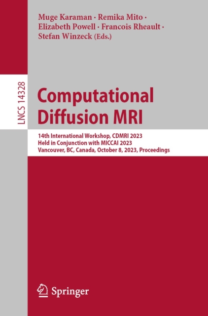 Computational Diffusion MRI : 14th International Workshop, CDMRI 2023, Held in Conjunction with MICCAI 2023, Vancouver, BC, Canada, October 8, 2023, Proceedings, EPUB eBook