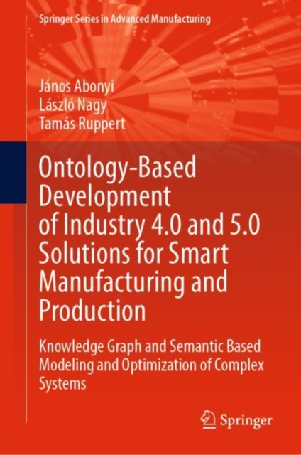 Ontology-Based Development of Industry 4.0 and 5.0 Solutions for Smart Manufacturing and Production : Knowledge Graph and Semantic Based Modeling and Optimization of Complex Systems, EPUB eBook