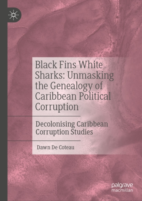 Black Fins White Sharks: Unmasking the Genealogy of Caribbean Political Corruption : Decolonising Caribbean Corruption Studies, EPUB eBook