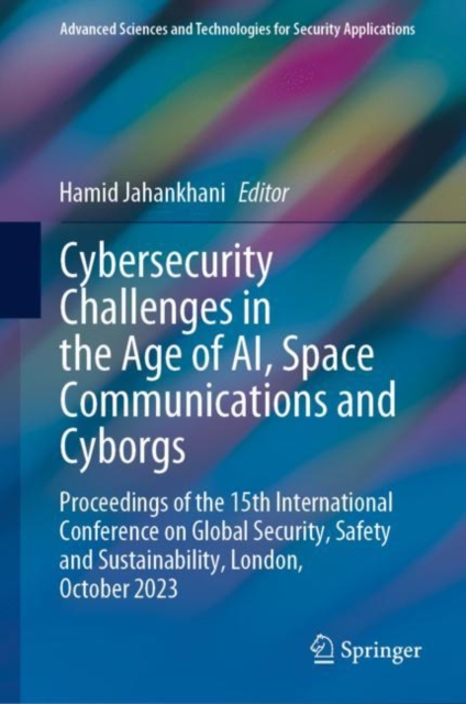 Cybersecurity Challenges in the Age of AI, Space Communications and Cyborgs : Proceedings of the 15th International Conference on Global Security, Safety and Sustainability, London, October 2023, EPUB eBook