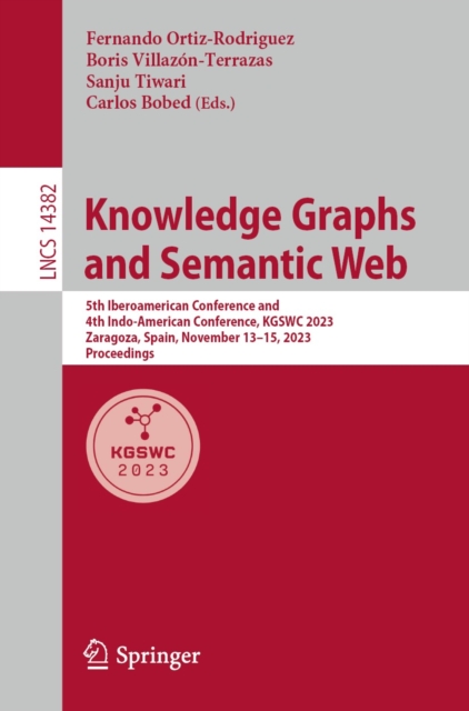 Knowledge Graphs and Semantic Web : 5th Iberoamerican Conference and 4th Indo-American Conference, KGSWC 2023, Zaragoza, Spain, November 13-15, 2023, Proceedings, EPUB eBook