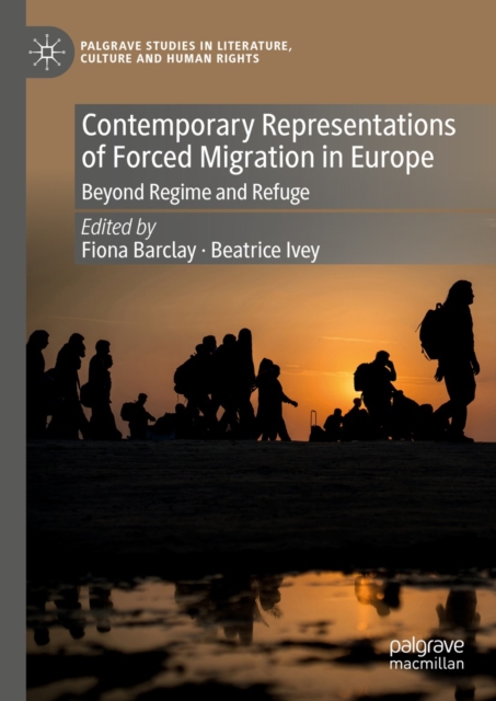 Contemporary Representations of Forced Migration in Europe : Beyond Regime and Refuge, EPUB eBook