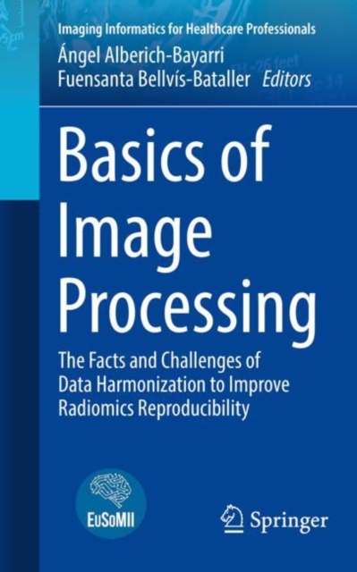 Basics of Image Processing : The Facts and Challenges of Data Harmonization to Improve Radiomics Reproducibility, EPUB eBook